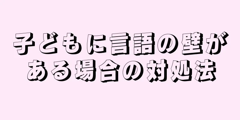 子どもに言語の壁がある場合の対処法