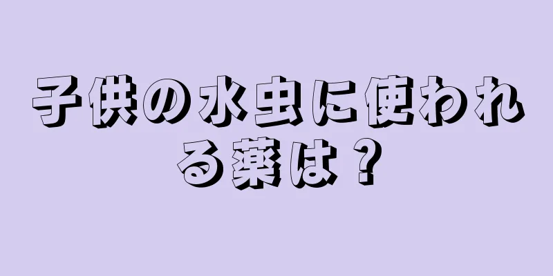 子供の水虫に使われる薬は？