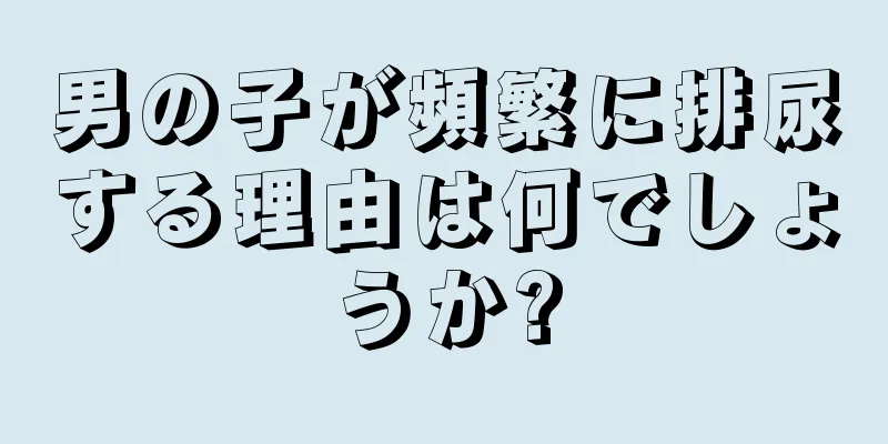 男の子が頻繁に排尿する理由は何でしょうか?
