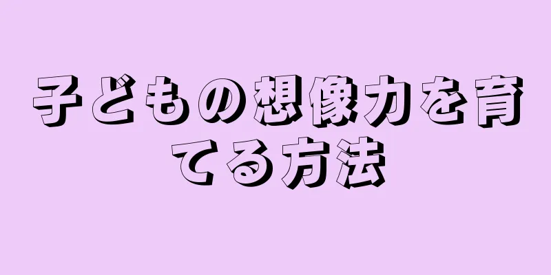 子どもの想像力を育てる方法