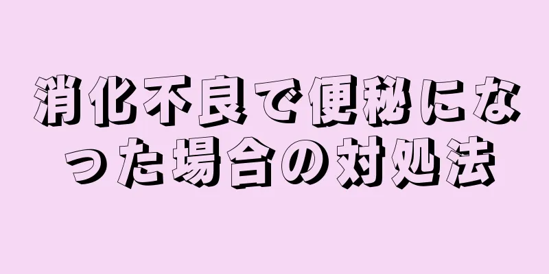 消化不良で便秘になった場合の対処法