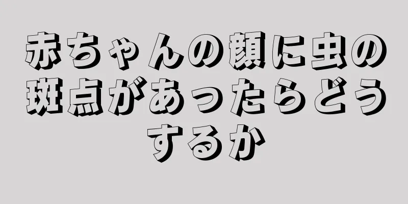 赤ちゃんの顔に虫の斑点があったらどうするか