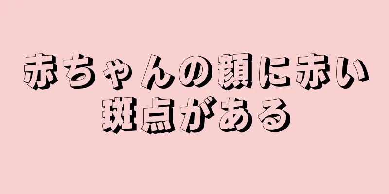 赤ちゃんの顔に赤い斑点がある