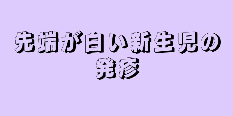 先端が白い新生児の発疹