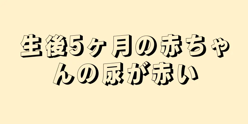 生後5ヶ月の赤ちゃんの尿が赤い
