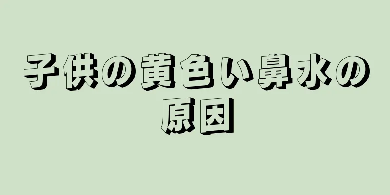 子供の黄色い鼻水の原因