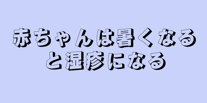 赤ちゃんは暑くなると湿疹になる