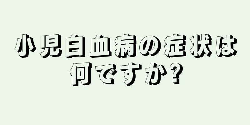 小児白血病の症状は何ですか?