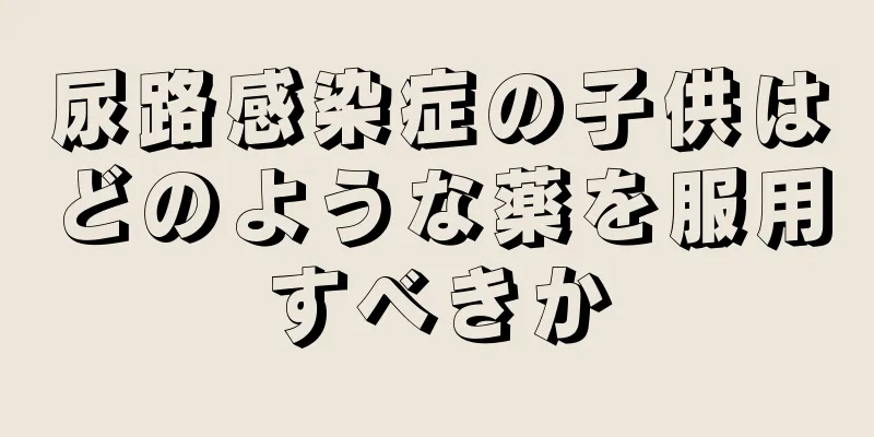 尿路感染症の子供はどのような薬を服用すべきか