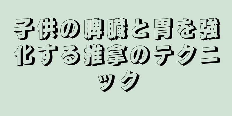 子供の脾臓と胃を強化する推拿のテクニック