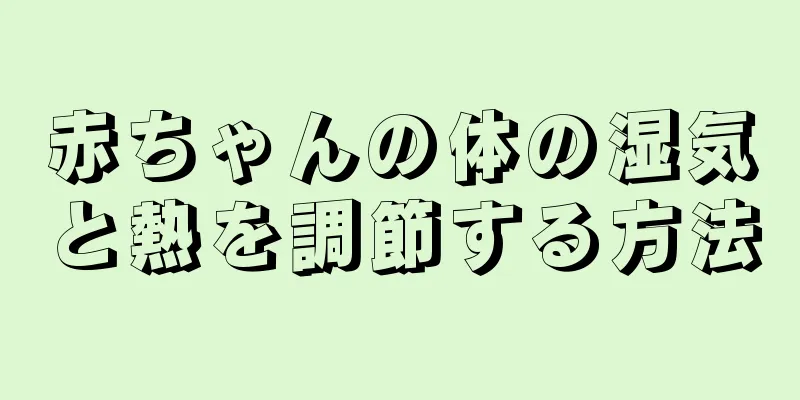 赤ちゃんの体の湿気と熱を調節する方法
