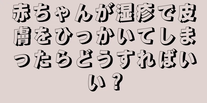 赤ちゃんが湿疹で皮膚をひっかいてしまったらどうすればいい？