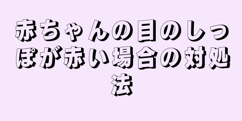 赤ちゃんの目のしっぽが赤い場合の対処法