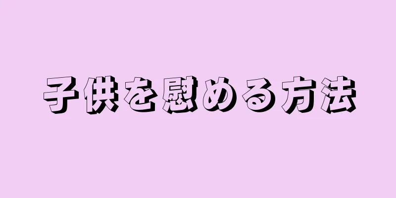 子供を慰める方法