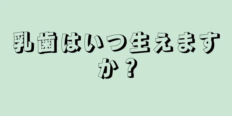乳歯はいつ生えますか？