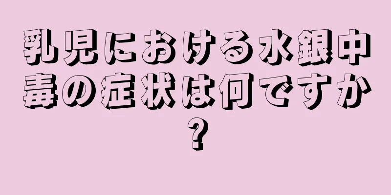 乳児における水銀中毒の症状は何ですか?