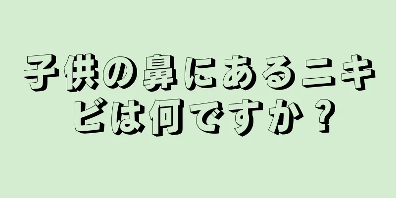 子供の鼻にあるニキビは何ですか？