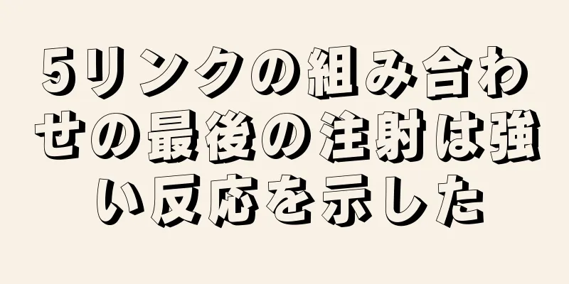 5リンクの組み合わせの最後の注射は強い反応を示した