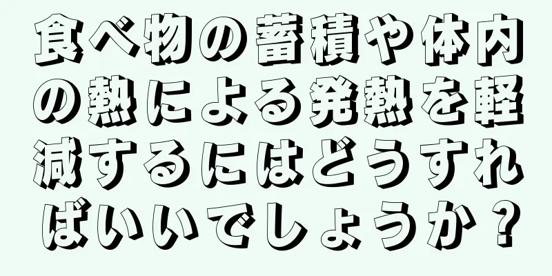 食べ物の蓄積や体内の熱による発熱を軽減するにはどうすればいいでしょうか？