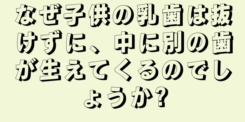 なぜ子供の乳歯は抜けずに、中に別の歯が生えてくるのでしょうか?
