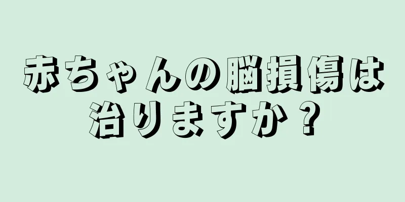 赤ちゃんの脳損傷は治りますか？