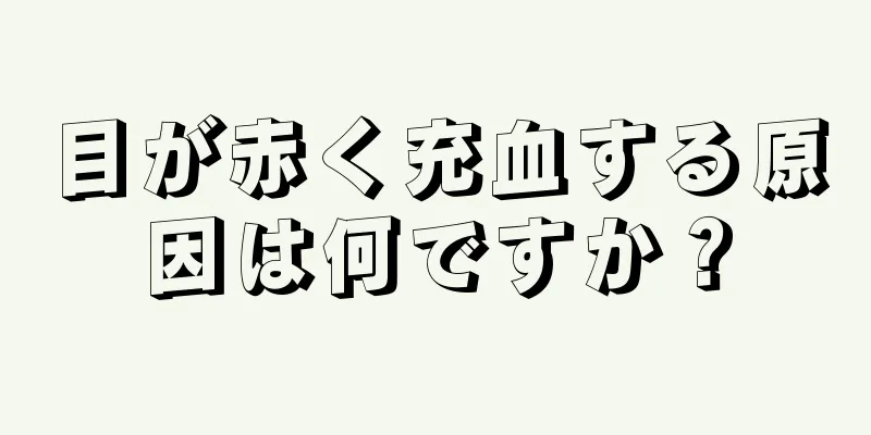 目が赤く充血する原因は何ですか？