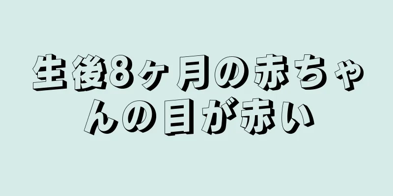 生後8ヶ月の赤ちゃんの目が赤い