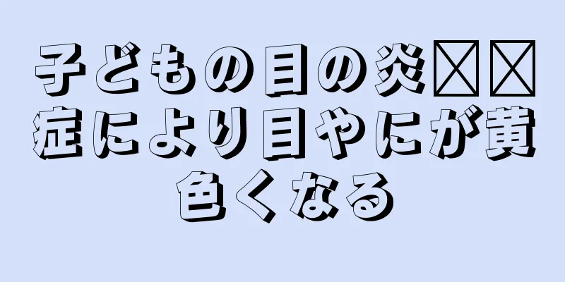 子どもの目の炎​​症により目やにが黄色くなる