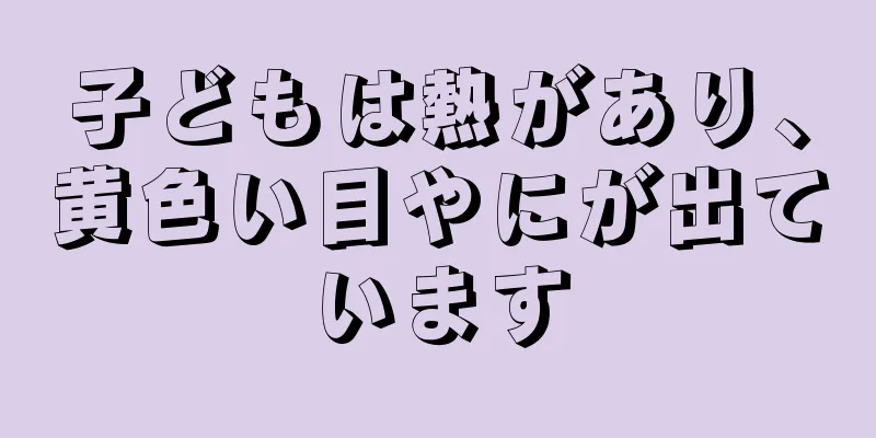子どもは熱があり、黄色い目やにが出ています
