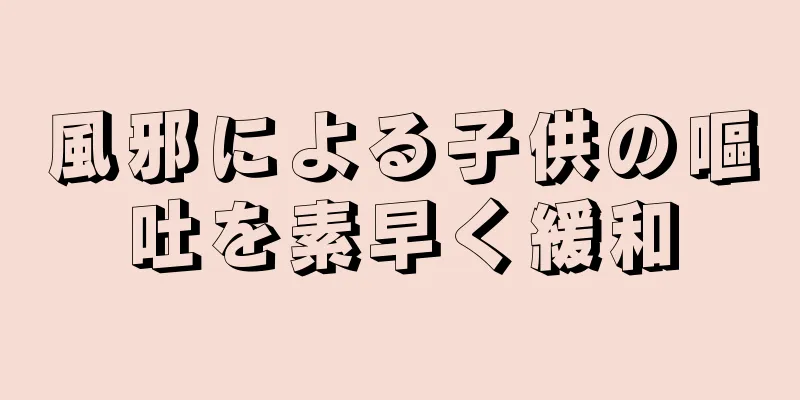 風邪による子供の嘔吐を素早く緩和