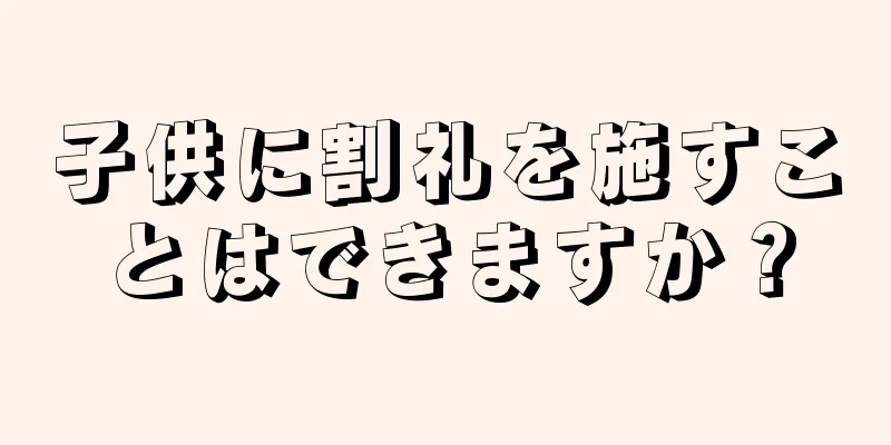 子供に割礼を施すことはできますか？