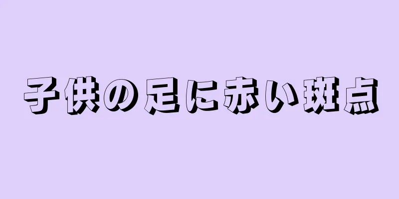 子供の足に赤い斑点