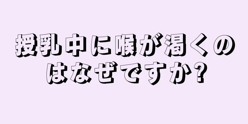 授乳中に喉が渇くのはなぜですか?