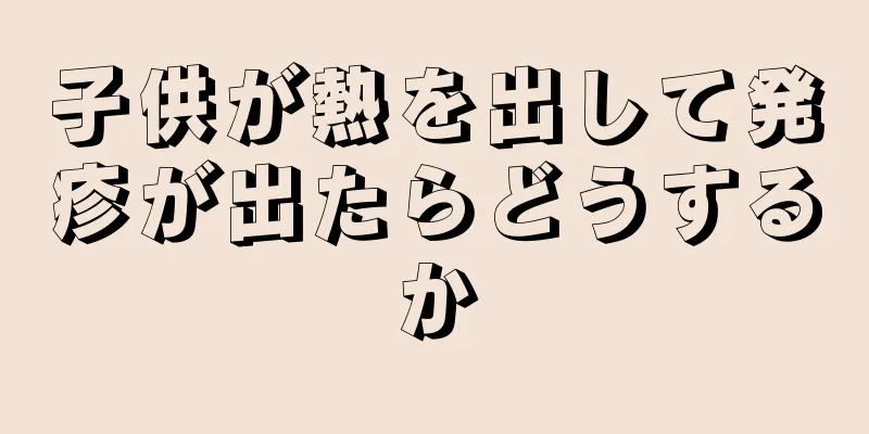 子供が熱を出して発疹が出たらどうするか