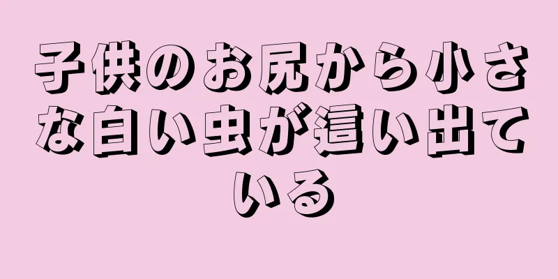 子供のお尻から小さな白い虫が這い出ている