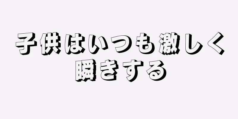 子供はいつも激しく瞬きする