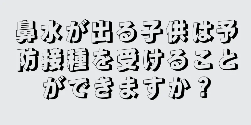 鼻水が出る子供は予防接種を受けることができますか？