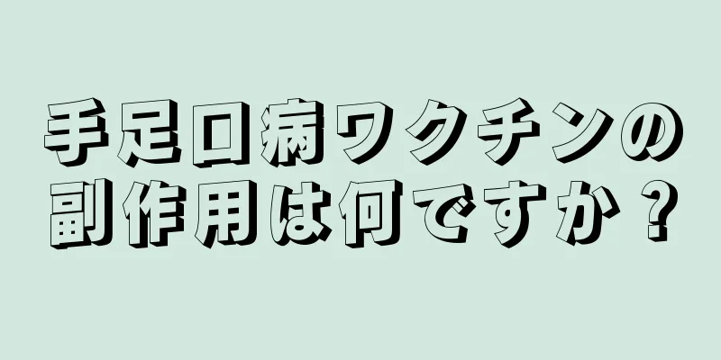 手足口病ワクチンの副作用は何ですか？