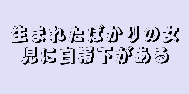生まれたばかりの女児に白帯下がある