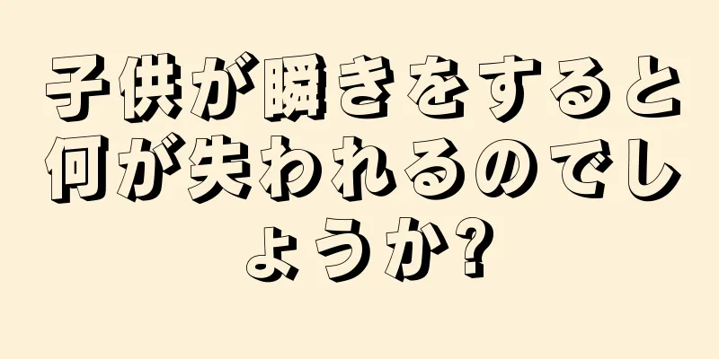 子供が瞬きをすると何が失われるのでしょうか?