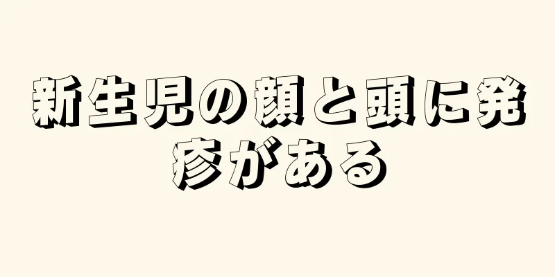 新生児の顔と頭に発疹がある