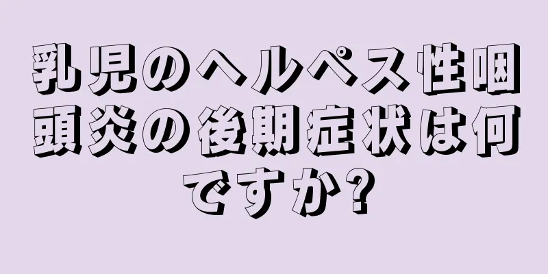 乳児のヘルペス性咽頭炎の後期症状は何ですか?