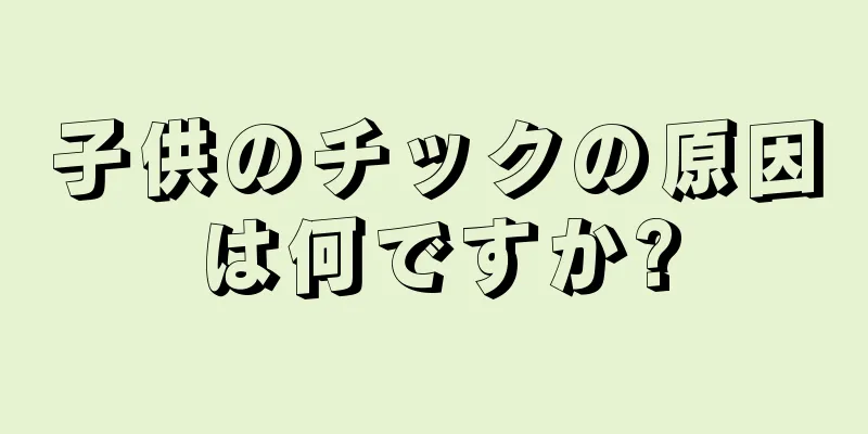 子供のチックの原因は何ですか?