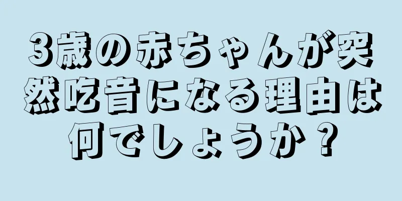 3歳の赤ちゃんが突然吃音になる理由は何でしょうか？