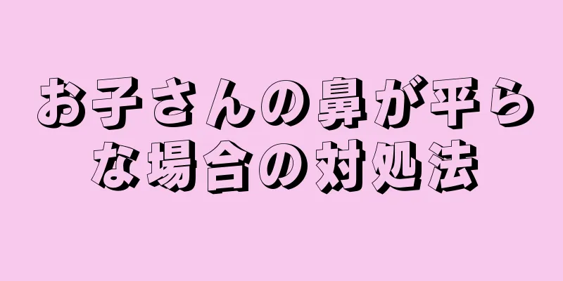 お子さんの鼻が平らな場合の対処法