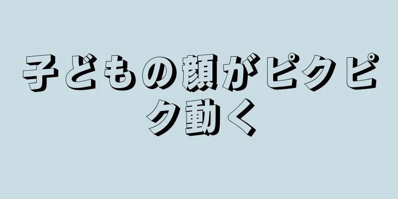 子どもの顔がピクピク動く
