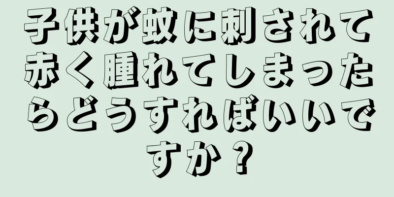 子供が蚊に刺されて赤く腫れてしまったらどうすればいいですか？