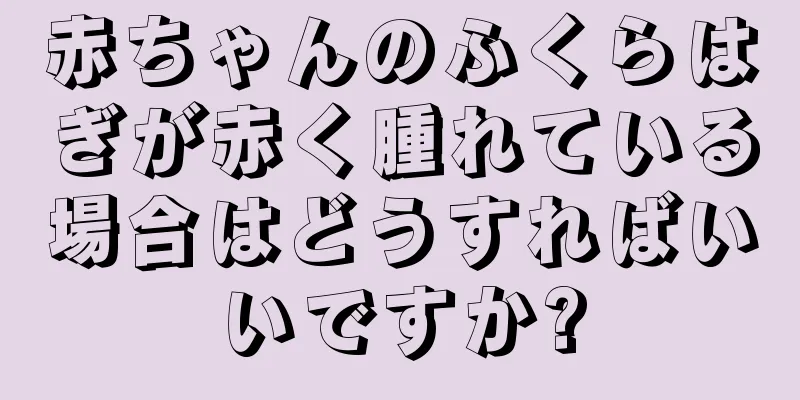 赤ちゃんのふくらはぎが赤く腫れている場合はどうすればいいですか?