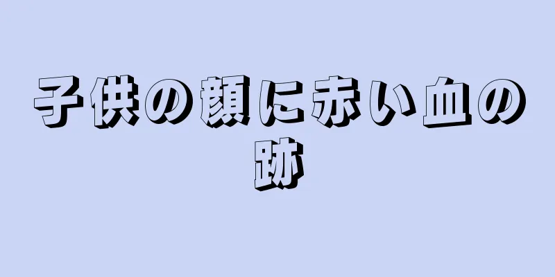 子供の顔に赤い血の跡