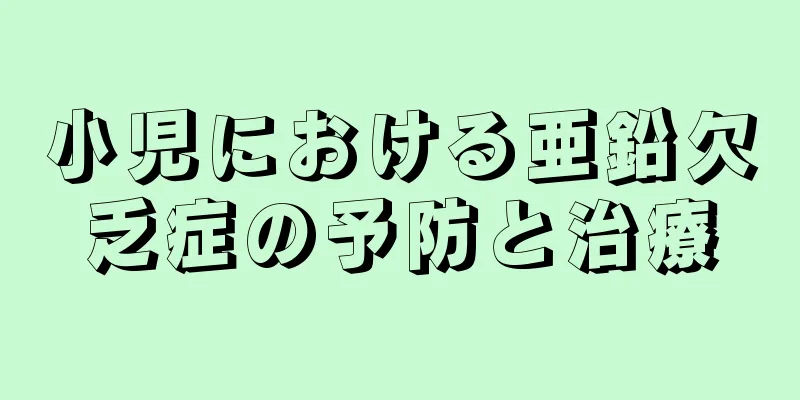 小児における亜鉛欠乏症の予防と治療